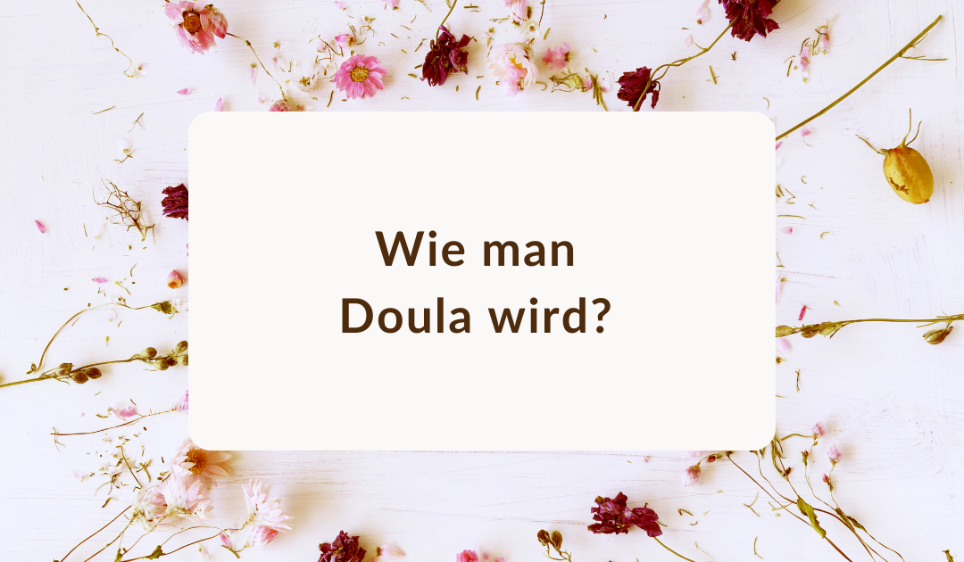 Wie man Doula wird?                                                  Ausbildung, Kosten, Voraussetzungen. Ein Überblick.
