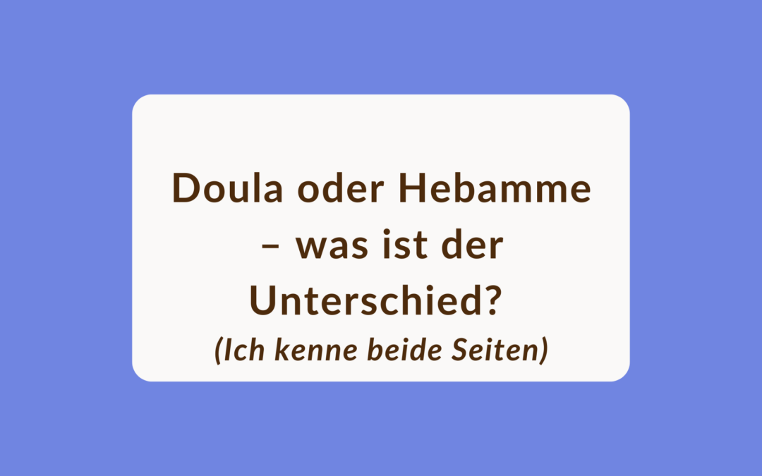 Doula oder Hebamme – was ist der Unterschied? (Ich kenne beide Seiten)